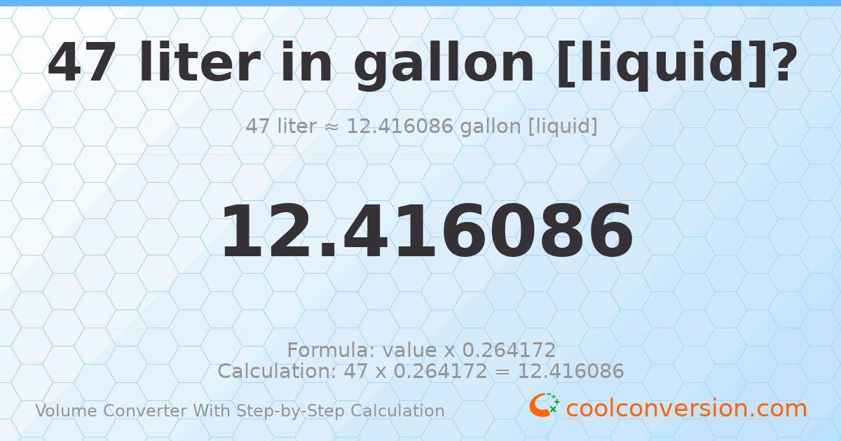 47 liters = 12.4161 gallons [liquid]